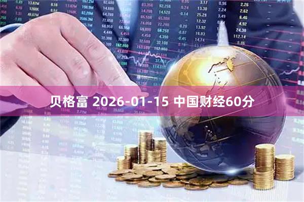 贝格富 2026-01-15 中国财经60分